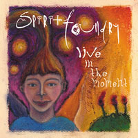 Spirit Foundry : Live In The Moment