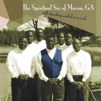 The Spiritual Six of Macon, Ga. : Still Standing.....Solid As A Rock