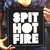 SPIT HOT FIRE: Spit Hot Fire