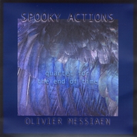 Spooky Actions : Quartet for the End of Time; Olivier Messiaen