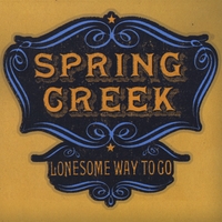 Spring Creek : Lonesome Way To Go