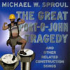MICHAEL W. SPROUL: The Great Portojohn Tragedy And Other Related Construction Songs