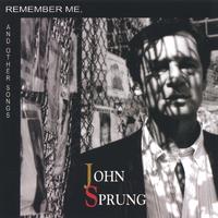 John Sprung : Remember Me and Other Songs
