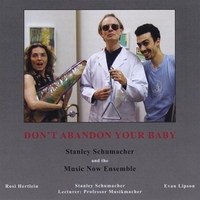 Stanley Schumacher and the Music Now Ensemble : Don't Abandon Your Baby
