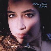 Stacy Allyn Baker : Too Late for Love Songs
