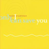 Todd Stadtman : Only I Can Save You