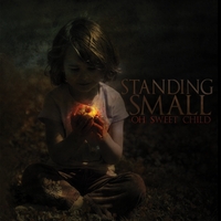 Standing Small : Oh Sweet Child
