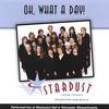 STARDUST SHOW CHORUS: Oh, What a Day!