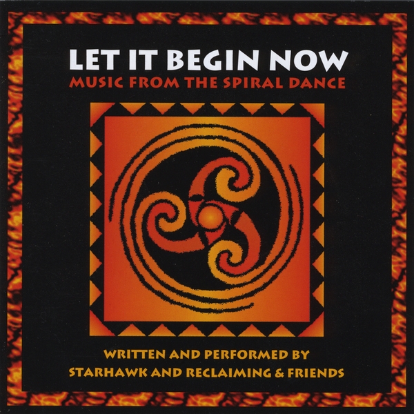 Starhawk & Reclaiming Let It Begin Now Music From the Spiral Dance
