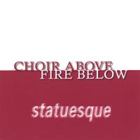 Statuesque : Choir Above Fire Below