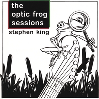 STEPHEN KING: Optic Frog Sessions
