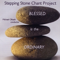STEPPING STONE CHANT PROJECT: Blessed is the Ordinary