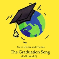 Steve Dreher and Friends : The Graduation Song (Hello World)