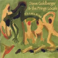 STEVE GOLDBERGER & THE FRINGE LOCALS: Clueless
