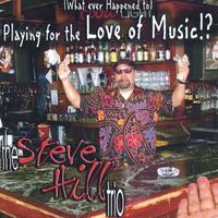 The Steve Hill Trio : (What ever Happened to) Playing for the Love of Music !?