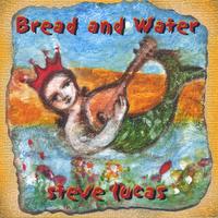Steve Lucas : Bread and Water