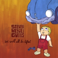 Steven Wesley Guiles : We Will All Be Lifted