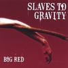 SLAVES TO GRAVITY: Big Red