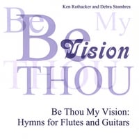 Ken Rothacker and Debra Stombres : Be Thou My Vision: Hymns for Flutes and Guitars