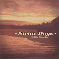 STRAW DOGS: Tell the Rising Sun