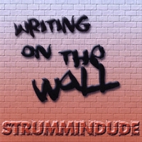 Strummindude : Writing On The Wall
