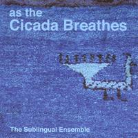 Sublingual Ensemble : As the Cicada Breathes