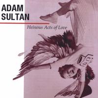 ADAM SULTAN: Heinous Acts of Love