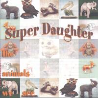 Super Daughter : The Animals We See