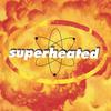 SUPERHEATED: Superheated