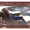 SUSAN BRINDLEY: With So Little To Be Sure Of