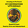 Suzanne Ward & Pete Hawk: Amusing to Profound - My Conversations with Animals