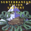 SUBTERRANEAN VISION SERPENT: Subterranean Vision Serpent
