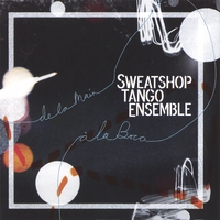 Sweatshop Tango Ensemble : de la Main à la Boca