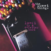THE SWEET THINGS: Lo-fi Is A 4-letter Word