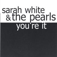Sarah White & The Pearls : You're It
