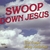 VARIOUS ARTISTS: Swoop Down Jesus
