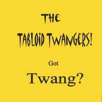 THE TABLOID TWANGERS: Got Twang!