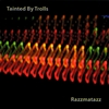 Tainted By Trolls: Razzmatazz
