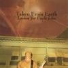 TAKEN FROM EARTH: lookin' for uncle john