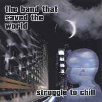 The Band That Saved The World : Struggle to Chill