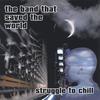 THE BAND THAT SAVED THE WORLD: Struggle to Chill