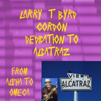 Larry "T-Byrd" Gordon : Dedication To Alcatraz From Alpha To Omega
