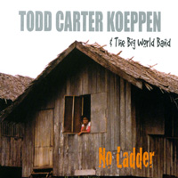 Todd Carter Koeppen & The Big World Band : No Ladder