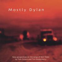 Mostly Dylan : Mostly Dylan: New Perspectives On The Songs Of Bob Dylan By Tom Corwin And Tim Hockenberry