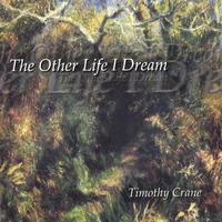 TIMOTHY CRANE: The Other Life I Dream