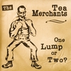 THE TEA MERCHANTS: One Lump or Two?