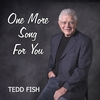 Tedd Fish: One More Song For You