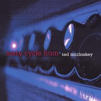 Ted McCloskey : Sixty Cycle Hum