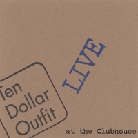 Ten Dollar Outfit : Live at the Clubhouse