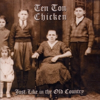 Ten Ton Chicken : Just Like in the Old Country